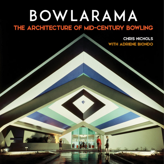 Bowlarama: The Architecture of Midcentury Bowling